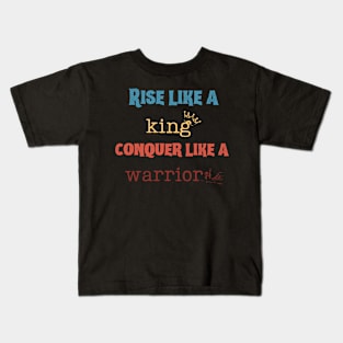 Rise like a king, conquer like a warrior Kids T-Shirt